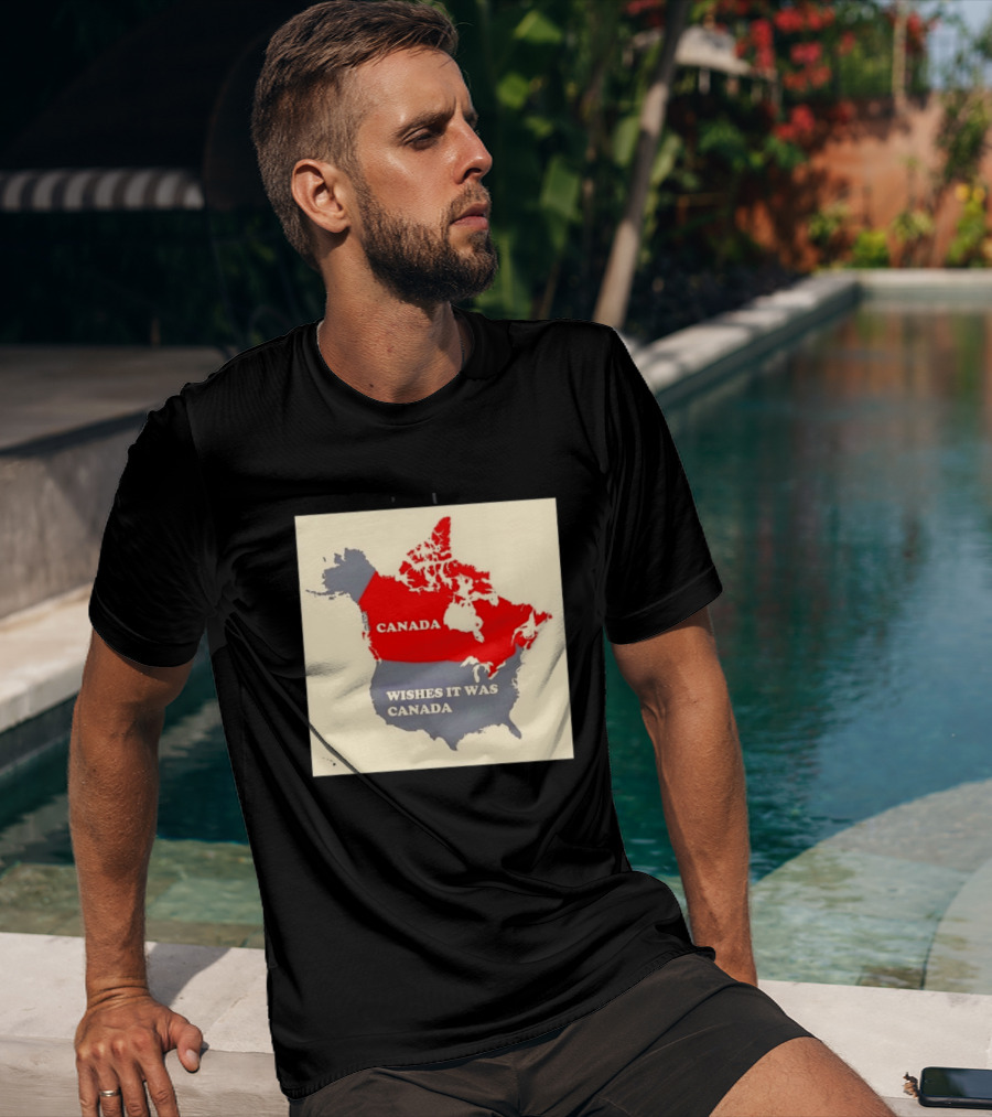 Canada Wishes It Was Canada Map North America Humor T-Shirt
