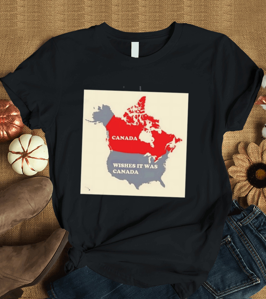 Canada Wishes It Was Canada Map North America Humor T-Shirt