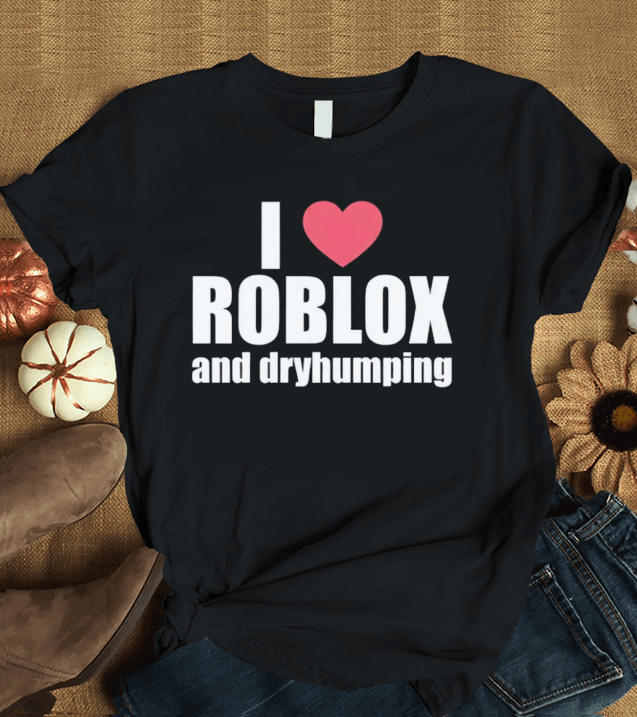 Roblox I Love Roblox And Dryhumping T-Shirt