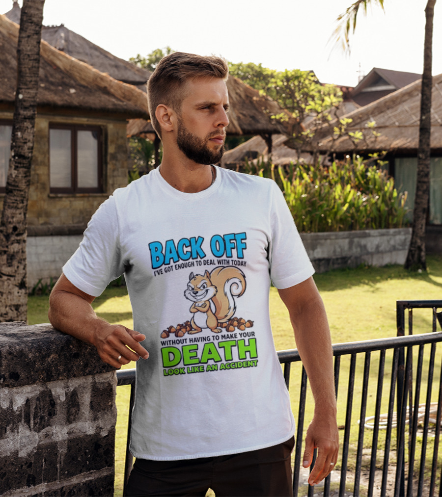 BACK OFF I've Got Enough To Deal With Today Without Having To Make Your Death Look Like An Accident T-Shirt