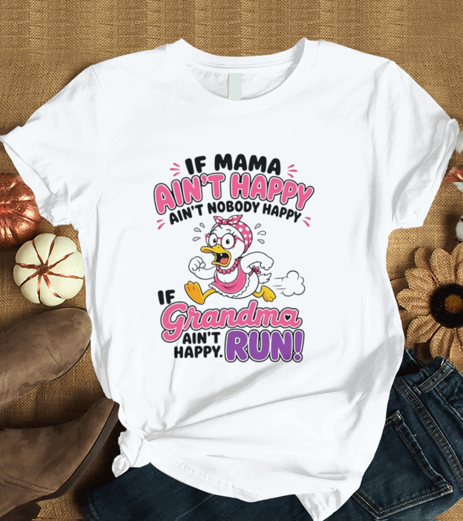 If Mama Ain't Happy Ain't Nobody Happy If Grandma Ain't Happy Run Duck Cartoon T-Shirt