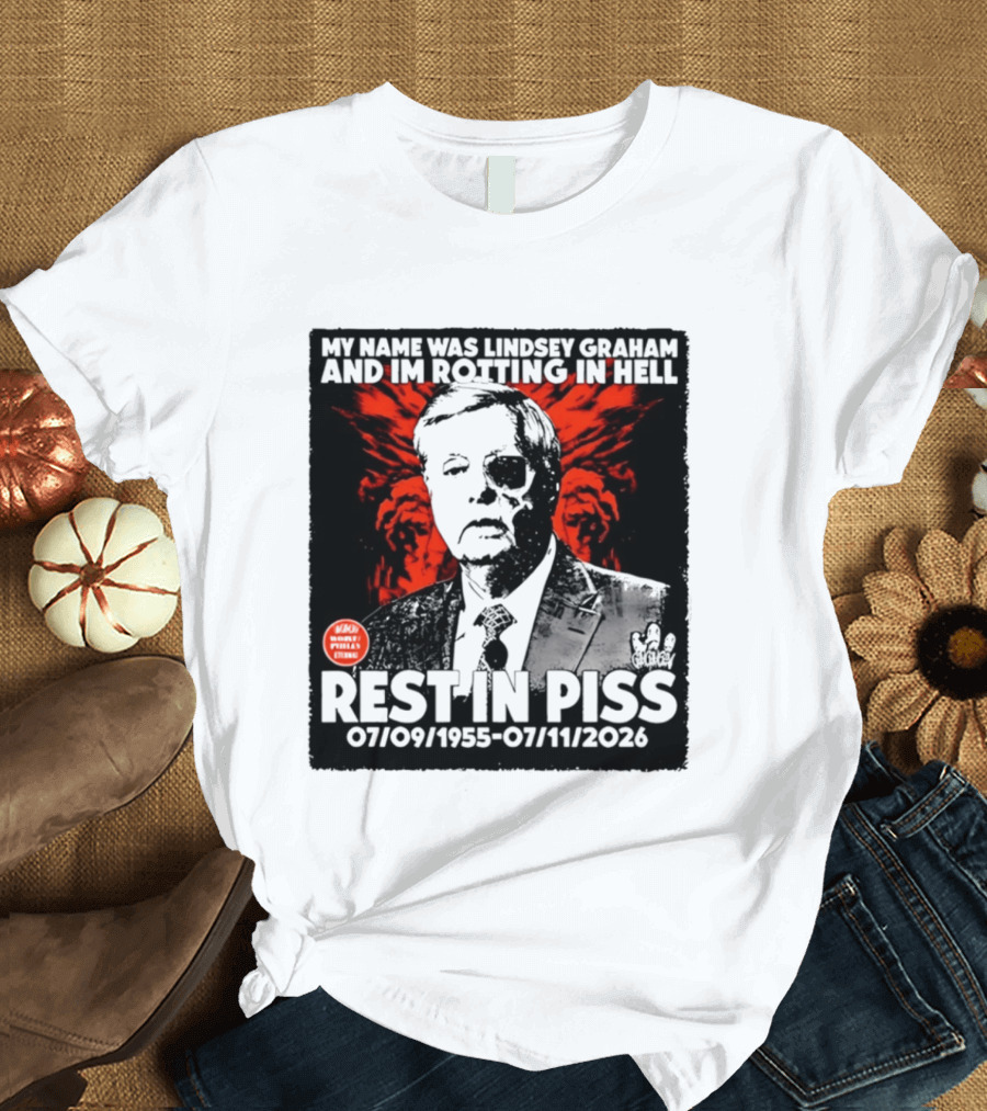 My Name Was Lindsey Graham And I'm Rotting In Hell Rest In Piss 07/09/1955 07/11/2026 T-Shirt
