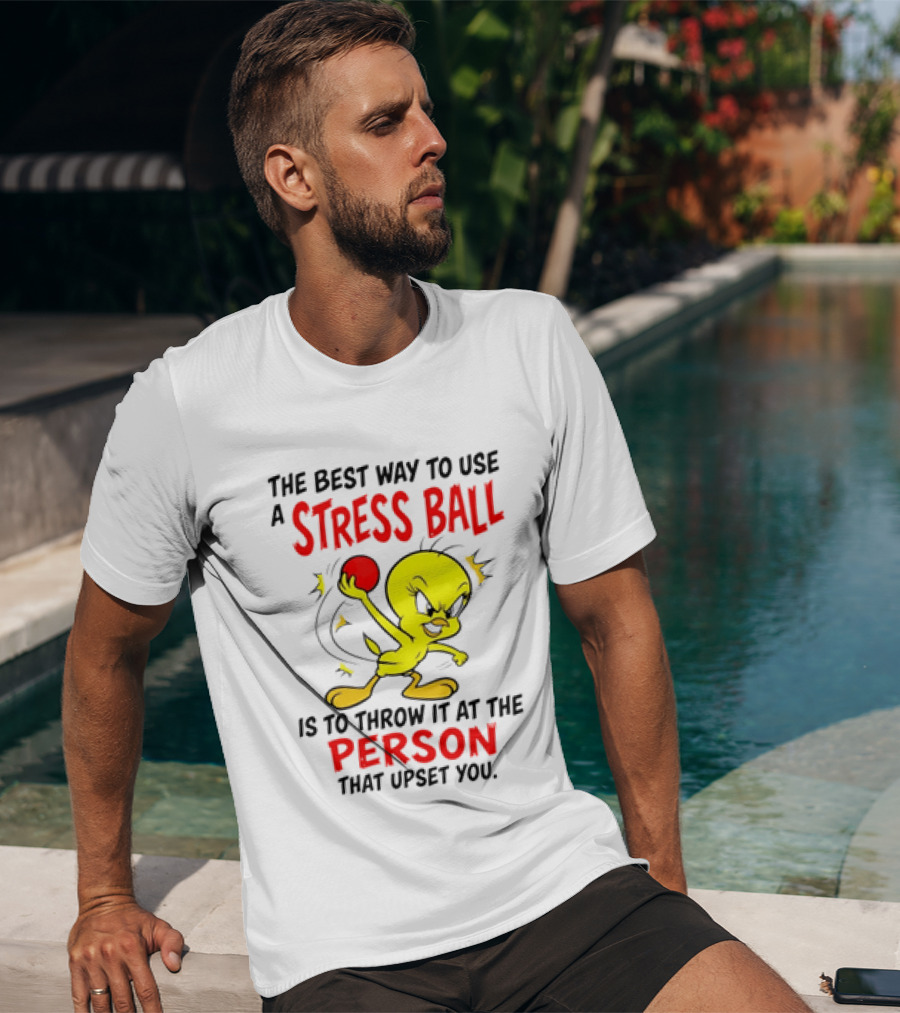 Tweety Bird Looney Tunes The Best Way To Use A Stress Ball Is To Throw It At The Person That Upset You T-Shirt