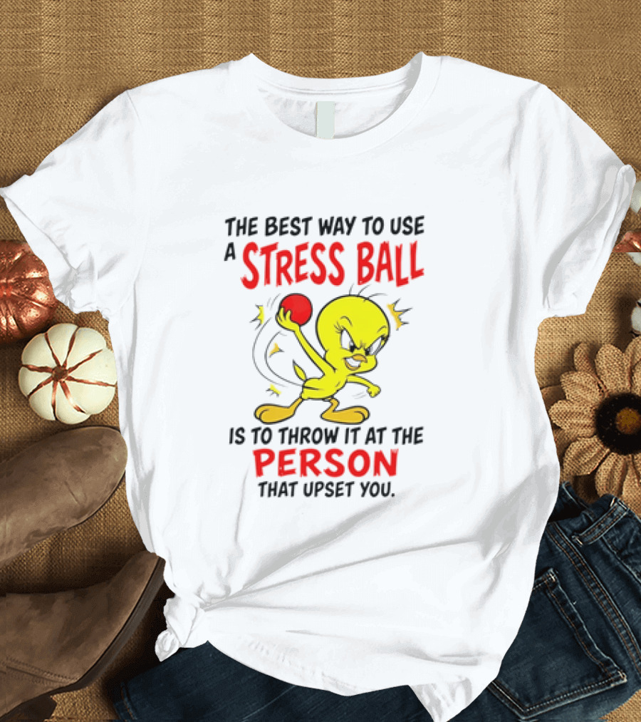 Tweety Bird Looney Tunes The Best Way To Use A Stress Ball Is To Throw It At The Person That Upset You T-Shirt