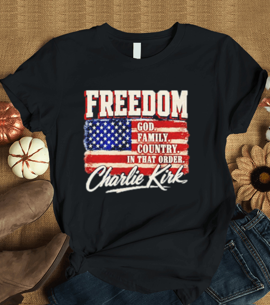 Freedom God Family Country In That Order American Flag Charlie Kirk T-Shirt