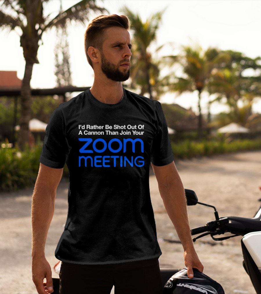 I'd Rather Be Shot Out Of A Cannon Than Join Your Zoom Meeting T-Shirt