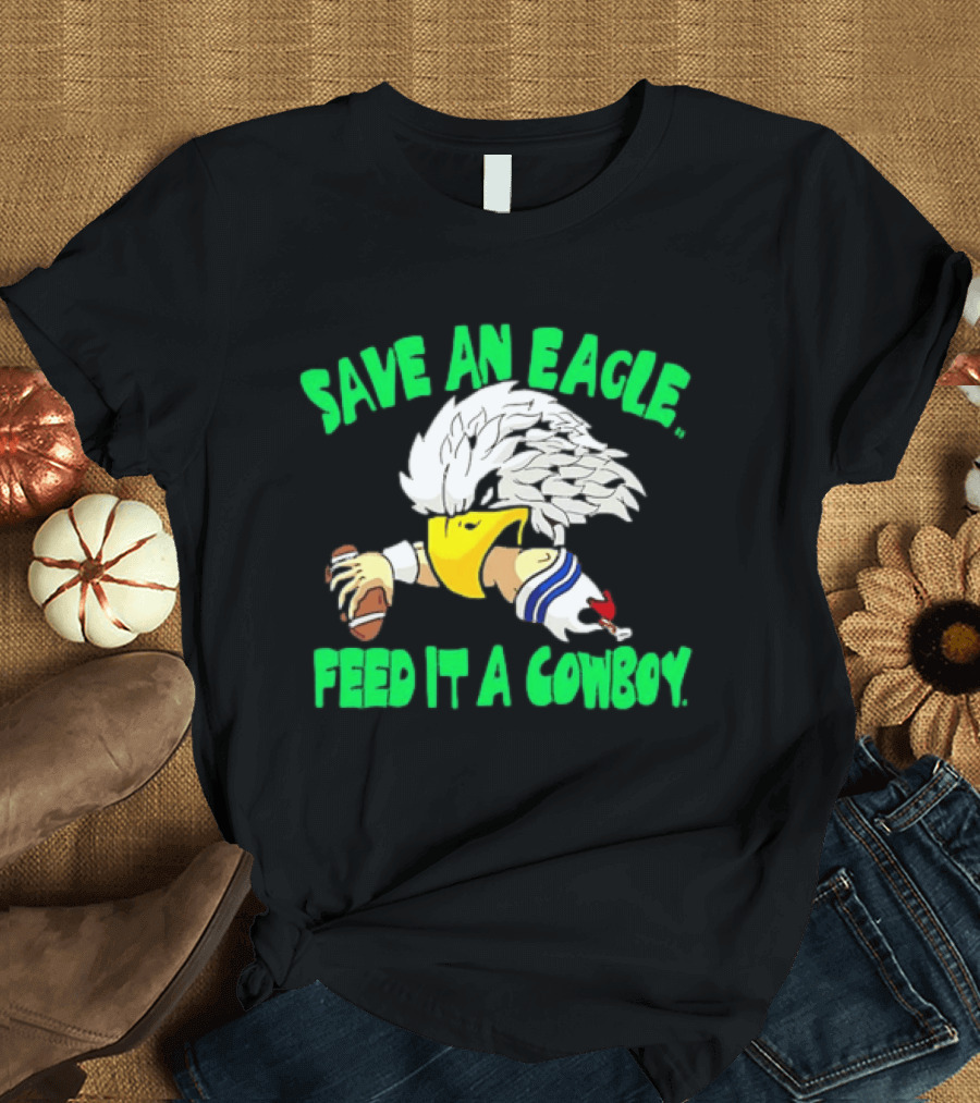 Philadelphia Eagles Save An Eagle Feed It A Cowboy Football Rivalry T-Shirt