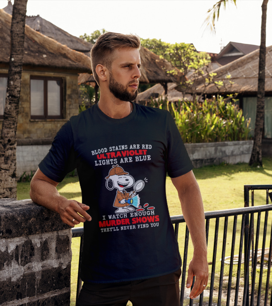 Blood Stains Are Red Ultraviolet Lights Are Blue I Enough Murder Shows They'll Never Find You Snoopy T-Shirt