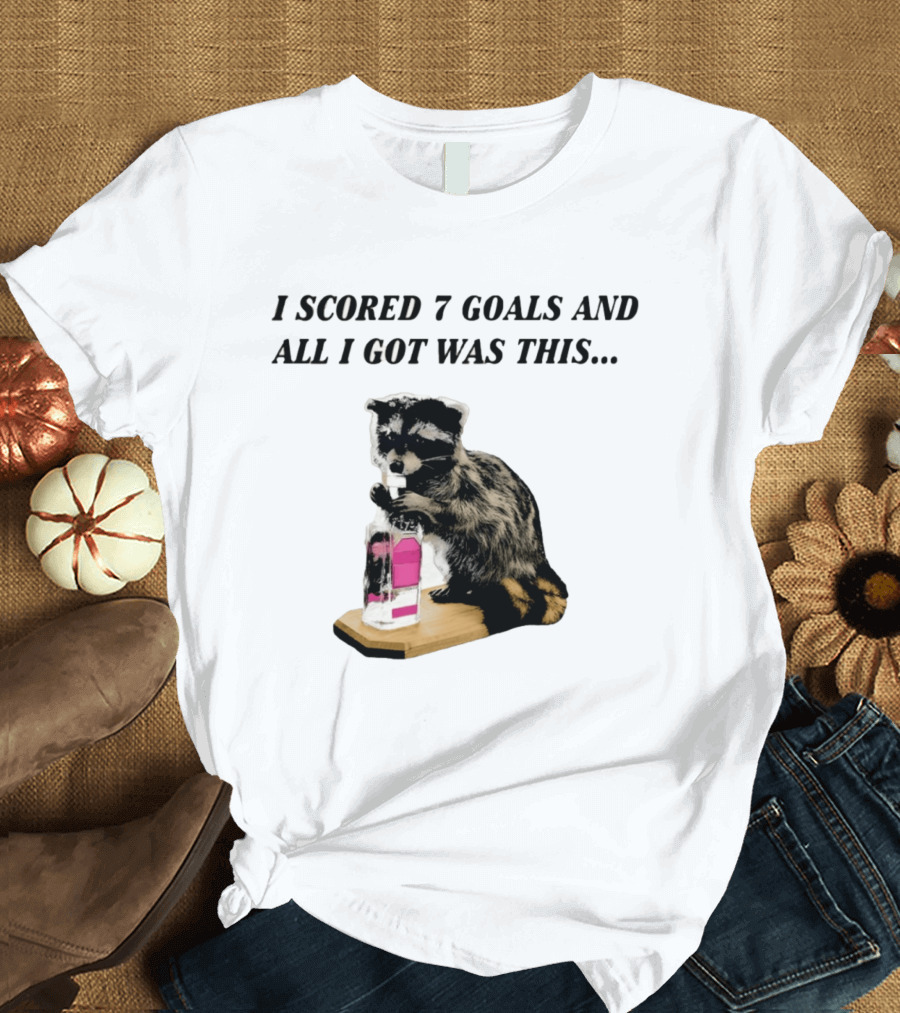 I Scored 7 Goals And All I Got Was This Whiskey Raccoon T-Shirt