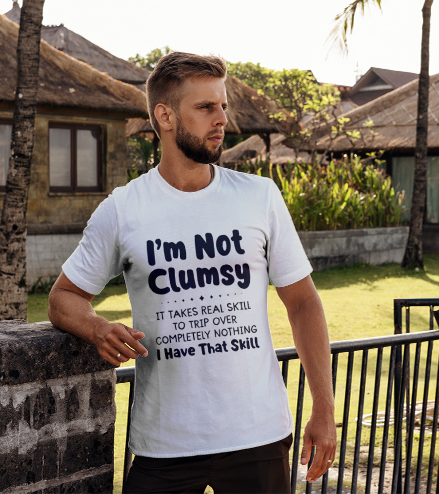 I'm Not Clumsy It Takes Real Skill To Trip Over Completely Nothing I Have That Skill T-Shirt