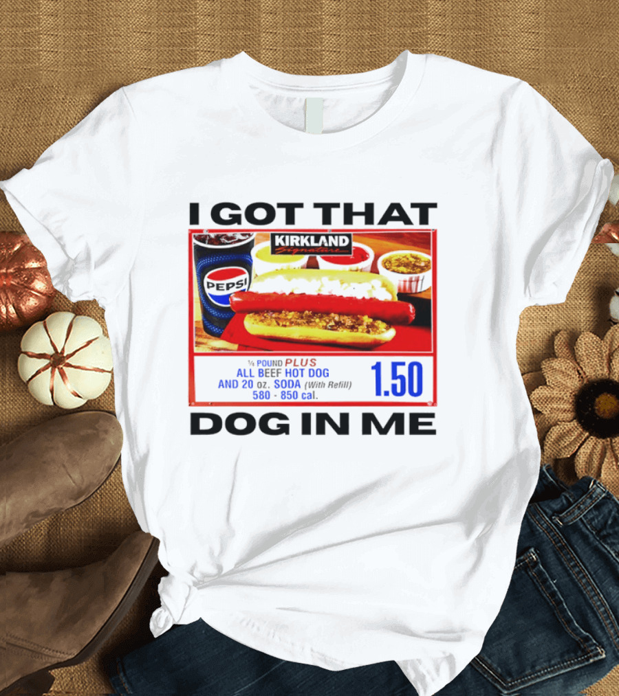 Kirkland Signature 1/4 Pound All Beef Hot Dog I Got That Dog In Me 1.50 2026 T-Shirt