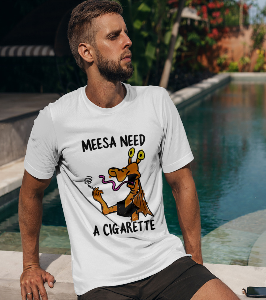 Meesa Need A Cigarette Alien Character Smoking Humor T-Shirt