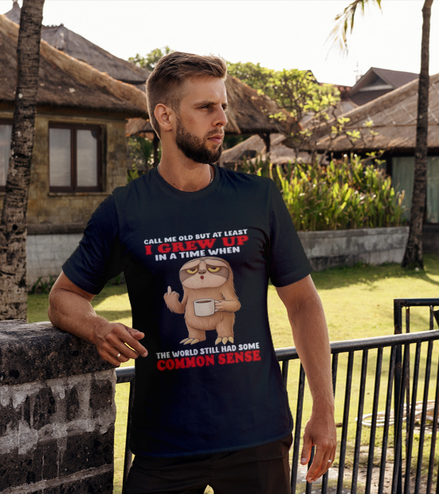 Call Me Old But At Least I Grew Up In A Time When The World Still Had Some Common Sense Sloth Holding Coffee T-Shirt