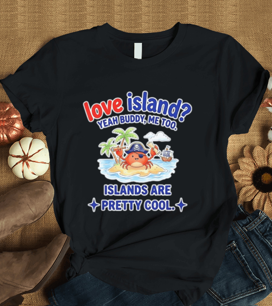 Love Island Yeah Buddy Me Too Islands Are Pretty Cool Pirate Crab Palm Trees T-Shirt