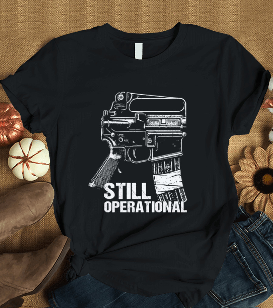 Still Operational AR 15 Rifle Tactical Firearm T-Shirt