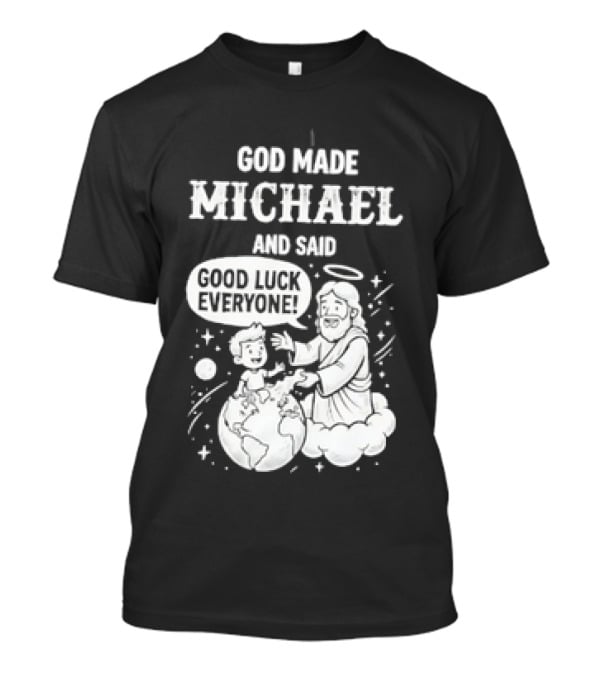 God Made Michael And Said Good Luck Everyone With Angelic Halo And Playful Scene T-Shirt