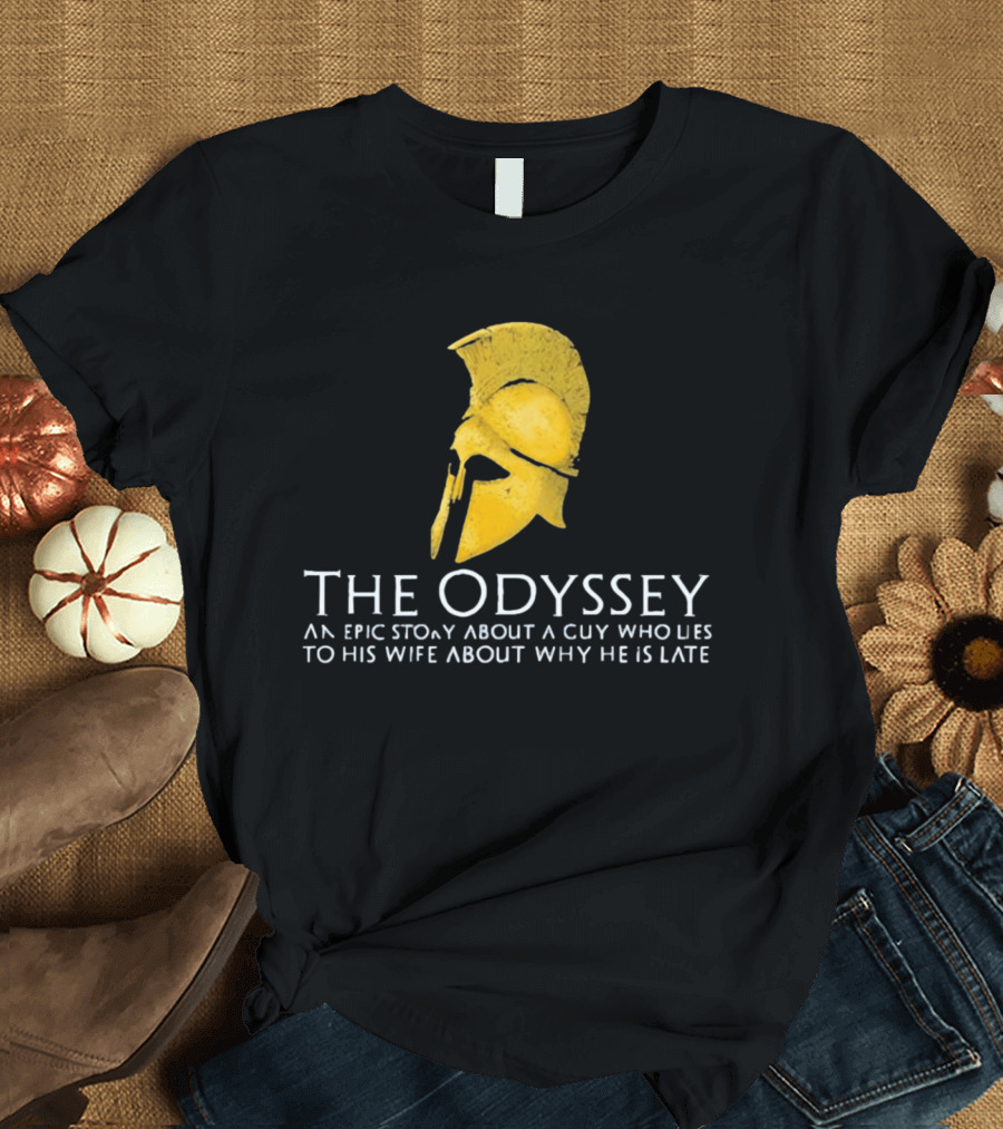 The Odyssey An Epic Story About A Guy Who Lies To His Wife About Why He Is Late T-Shirt