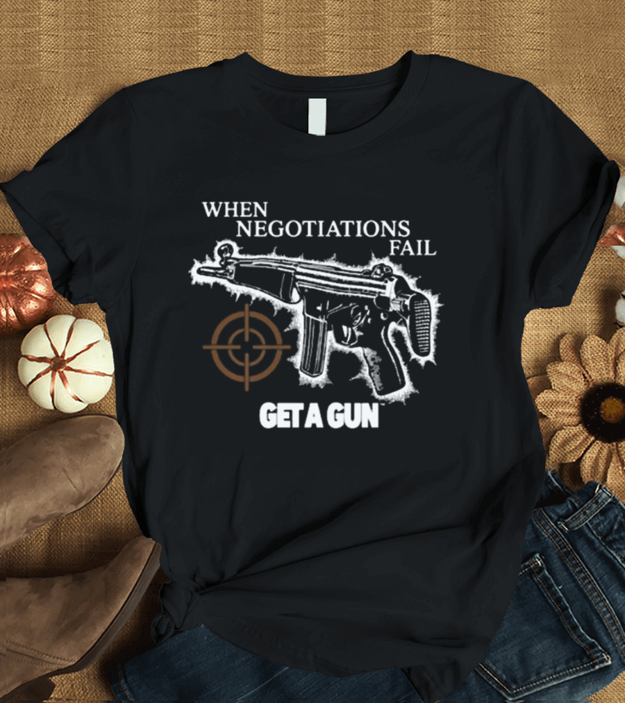 When Negotiations Fail Get A Gun Firearm Target Marker Concept T-Shirt