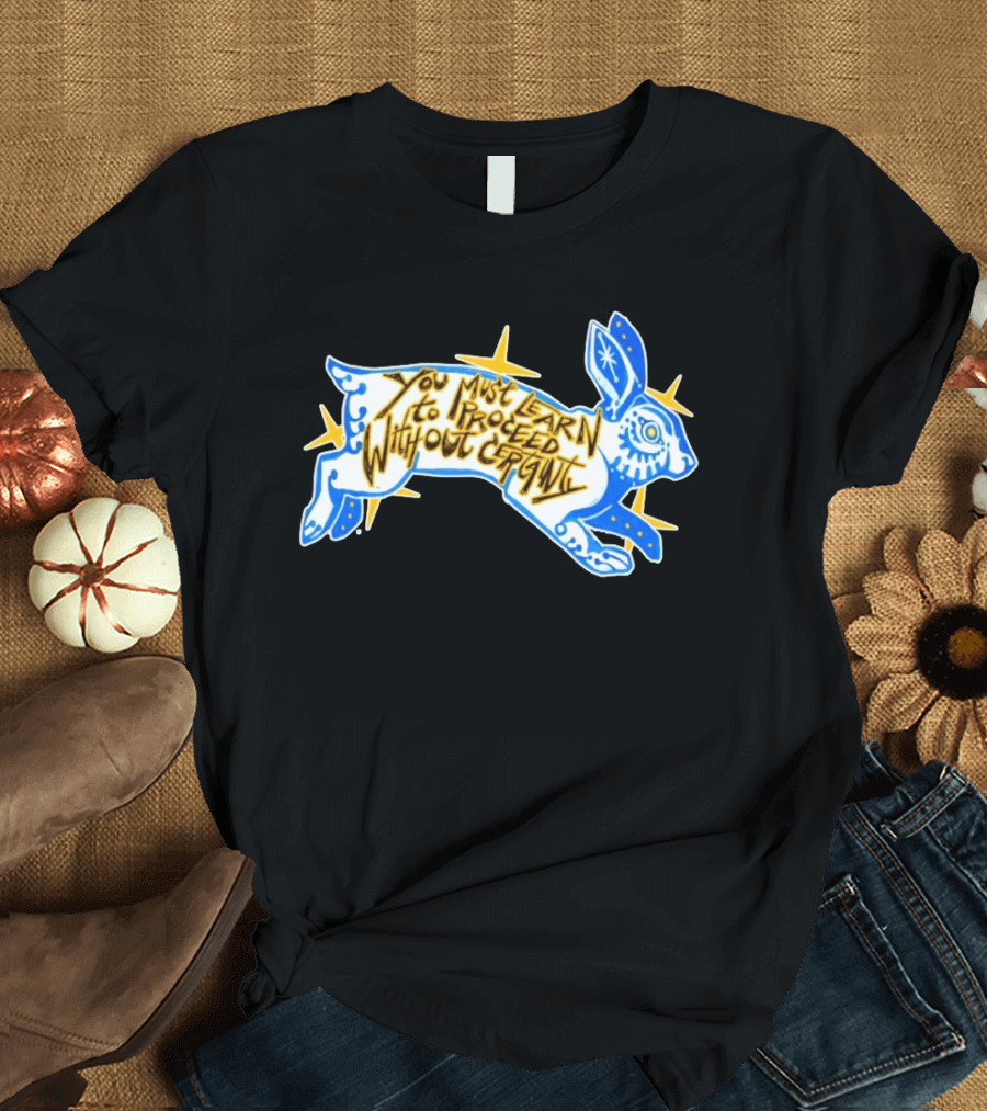 You Must Learn To Proceed Without Certainty Mystical Rabbit Spirit T-Shirt