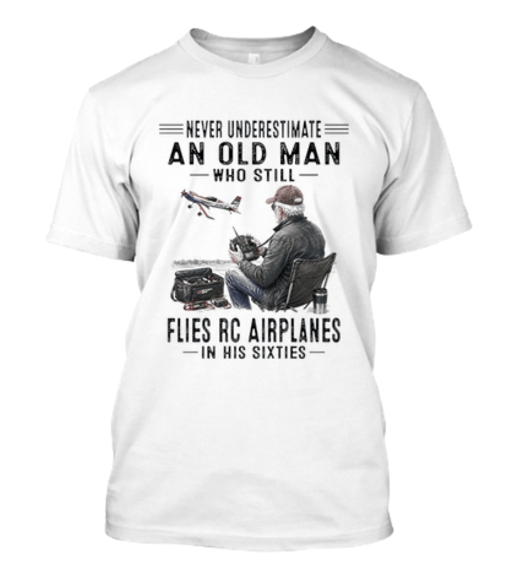 Never Underestimate An Old Man Who Still Flies RC Airplanes In His Sixties T-Shirt