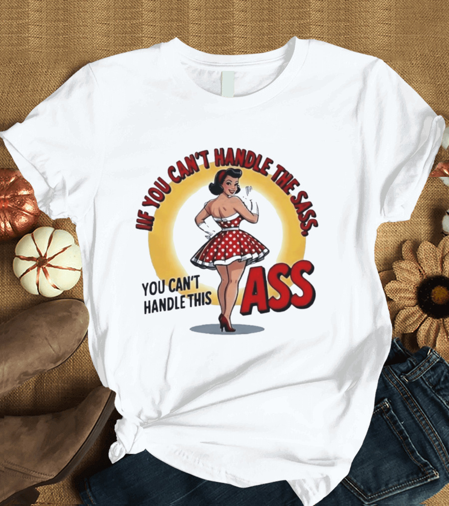 If You Can't Handle The Sass You Can't Handle This Ass Pin Up Girl T-Shirt