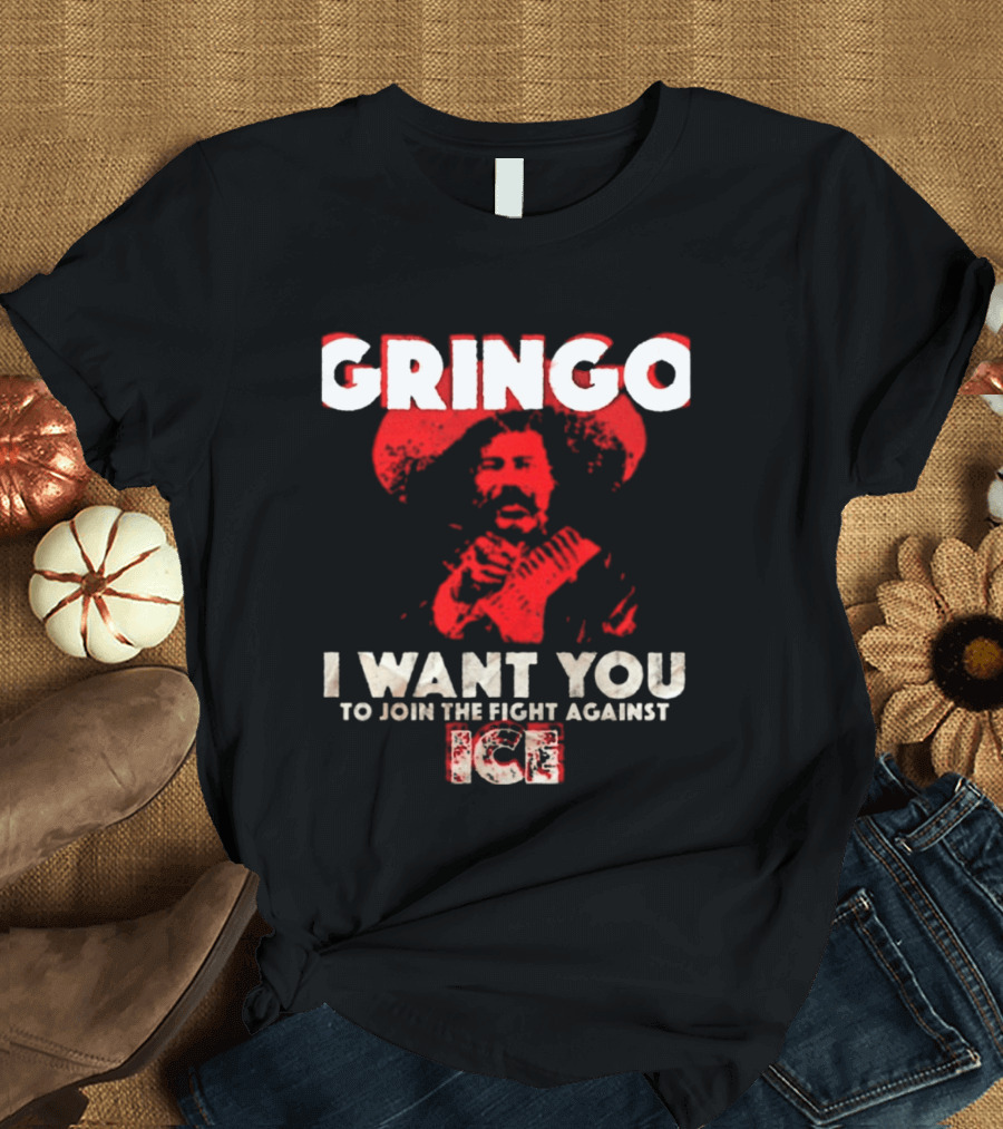 Gringo I Want You To Join The Fight Against Ice Mexican Revolution T-Shirt