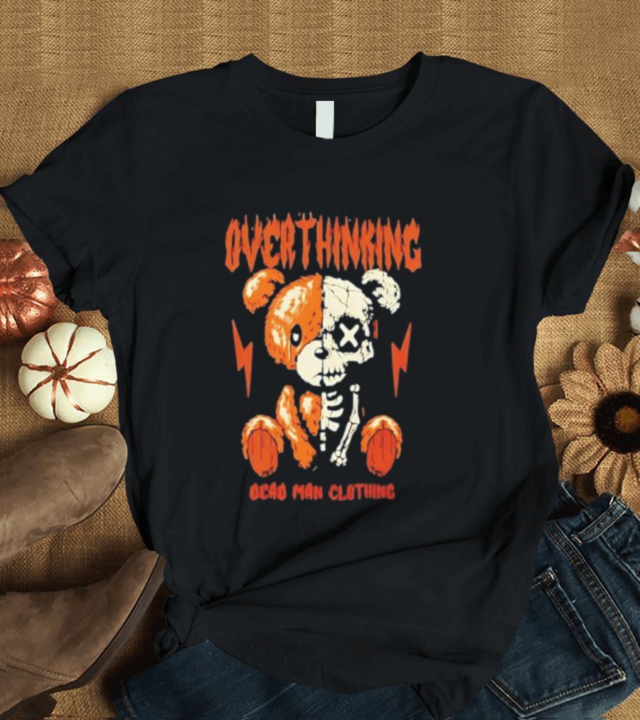 Overthinking Teddy Bear Skeleton Dead Man Clothing T-Shirt