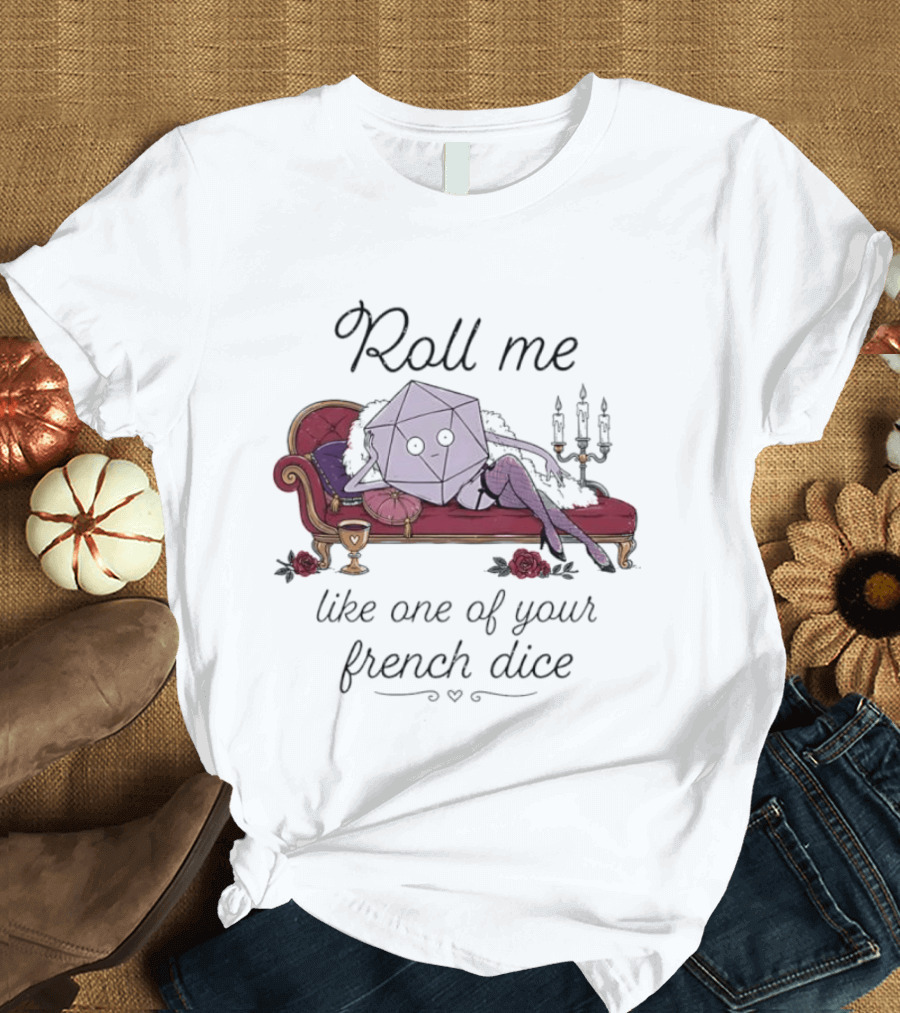 Roll Me Like One Of Your French Dice Dungeons And Dragons D20 Dice T-Shirt