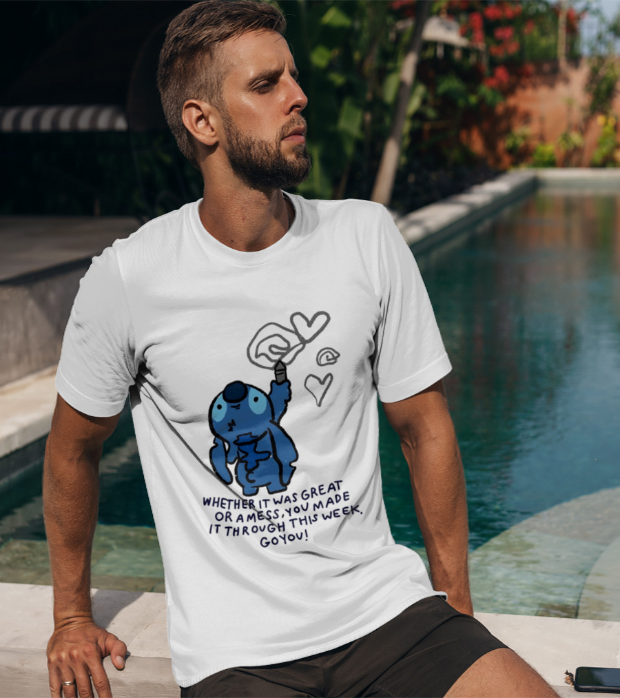 Stitch Whether It Was Great Or A Mess You Made It Through This Week Go You Hearts Drawing T-Shirt