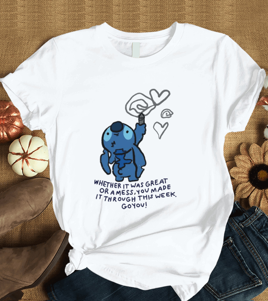 Stitch Whether It Was Great Or A Mess You Made It Through This Week Go You Hearts Drawing T-Shirt