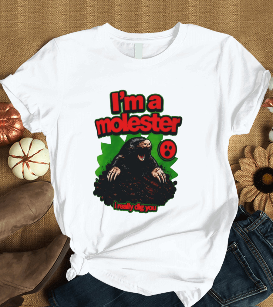 I'm A Molester I Really Dig You Mole T-Shirt