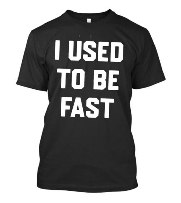 I Used To Be Fast T-Shirt