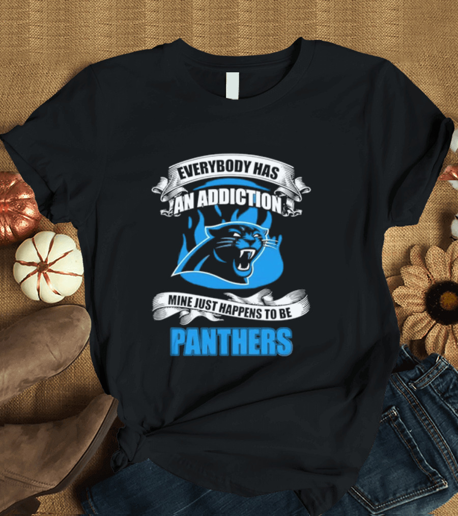 Everybody Has An Addiction Mine Just Happens To Be Panthers T-Shirt