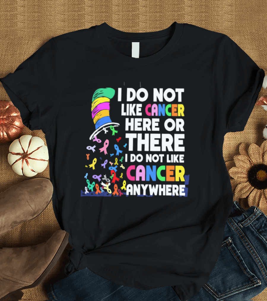 I Do Not Like Cancer Here Or There I Do Not Like Cancer Anywhere Ribbon Hat T-Shirt