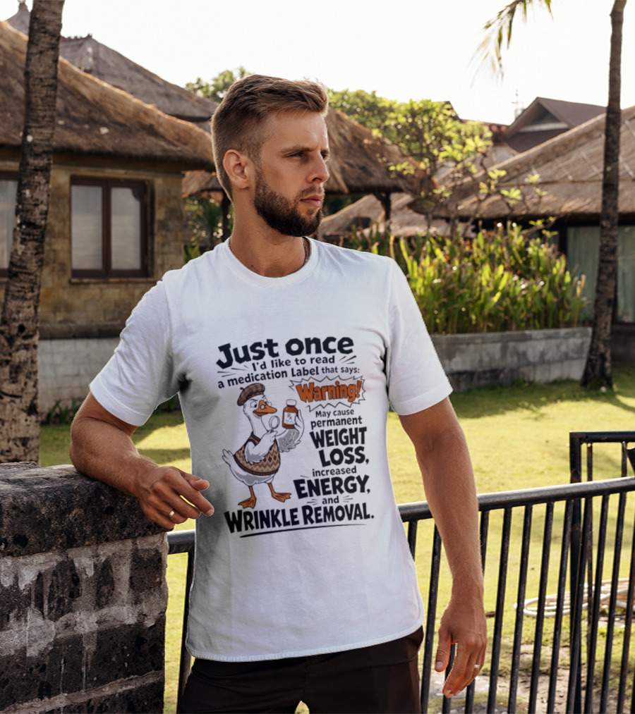Just Once Duck Warning Medication May Cause Permanent Weight Loss Increased Energy Wrinkle Removal T-Shirt
