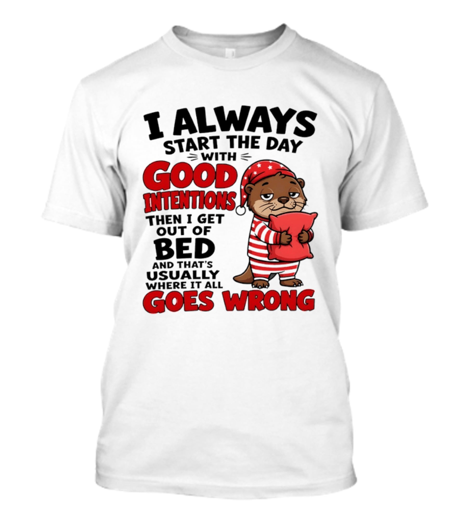 I Always Start The Day With Good Intentions Then I Get Out Of Bed Otter Pajamas Goes Wrong T-Shirt