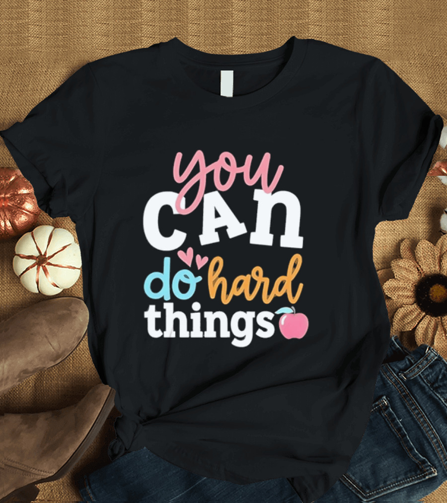 You Can Do Hard Things Teacher Motivational Message With Heart And Apple T-Shirt