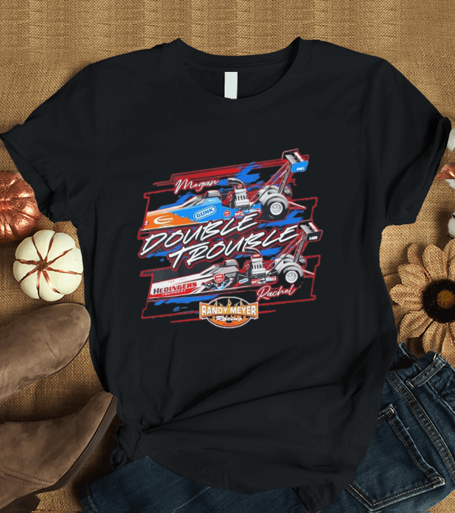 Megan Rachel Double Trouble Gunk Hedinger's Equipment Randy Meyer Racing Dragster T-Shirt