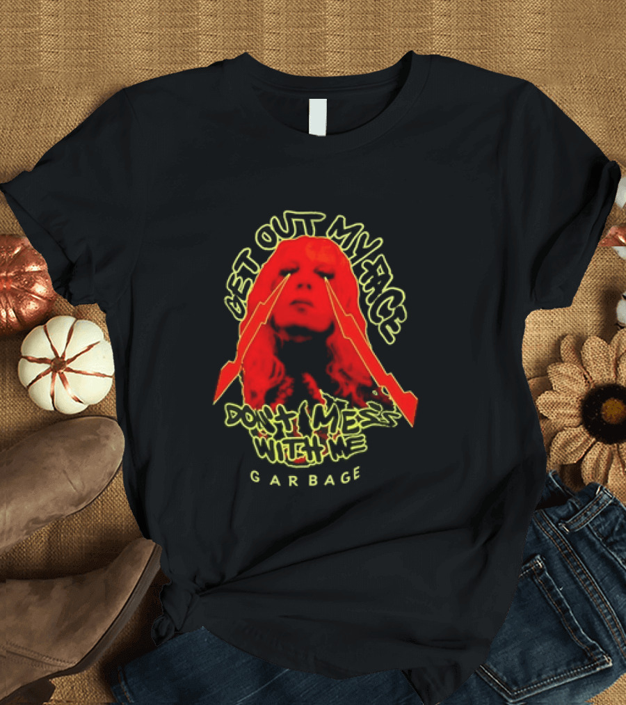 Get Out My Face Don't Mess With Me Garbage T-Shirt