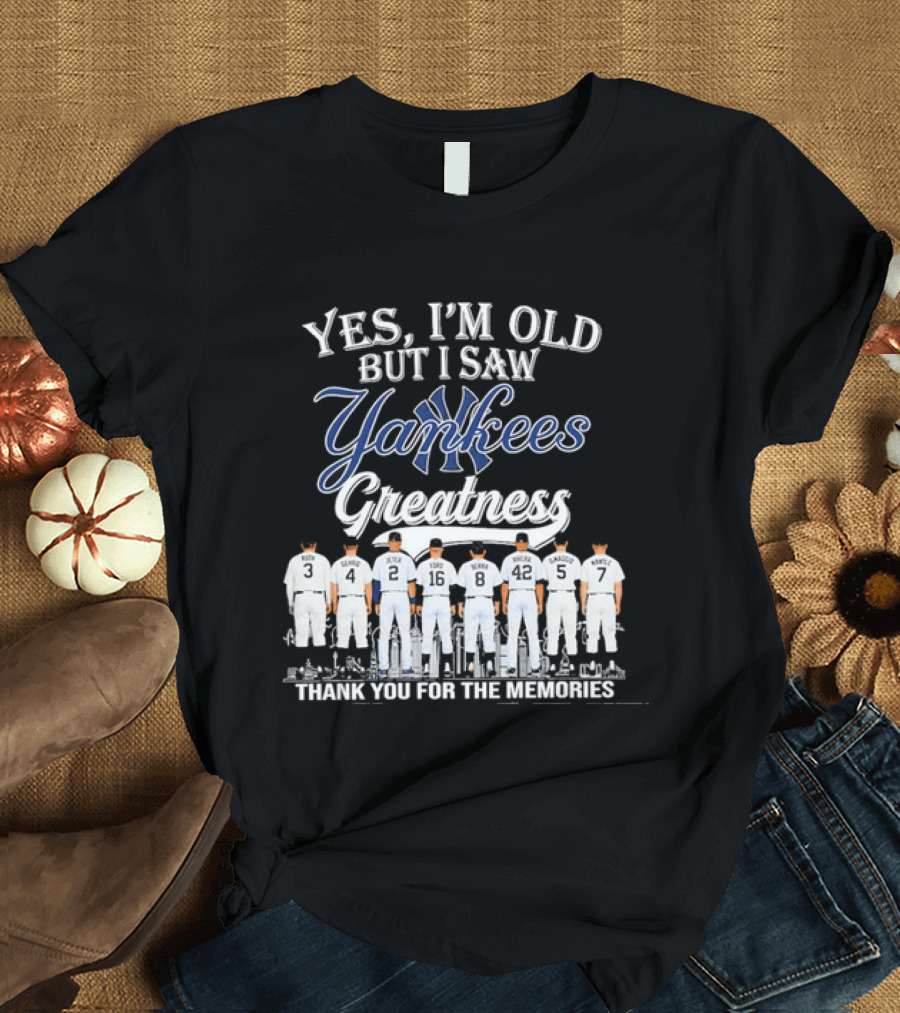 Yes I'm Old But I Saw Yankees Greatness Legends Thank You For The Memories T-Shirt