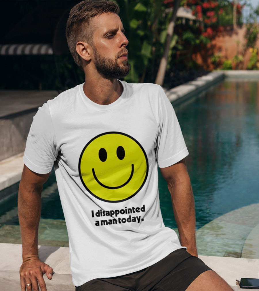 Smiley Face I Disappointed A Man Today T-Shirt