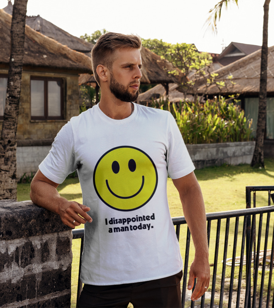 Smiley Face I Disappointed A Man Today T-Shirt