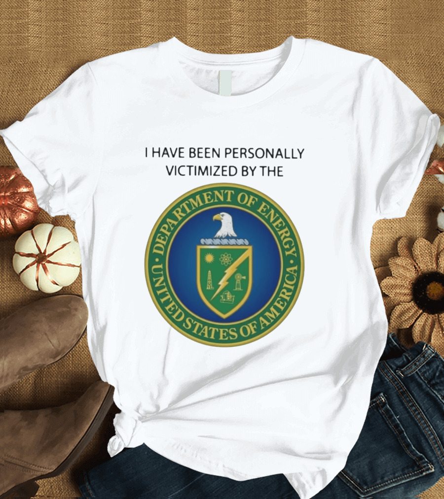 I Have Been Personally Victimized By The Department Of Energy United States Of America Eagle Seal T-Shirt