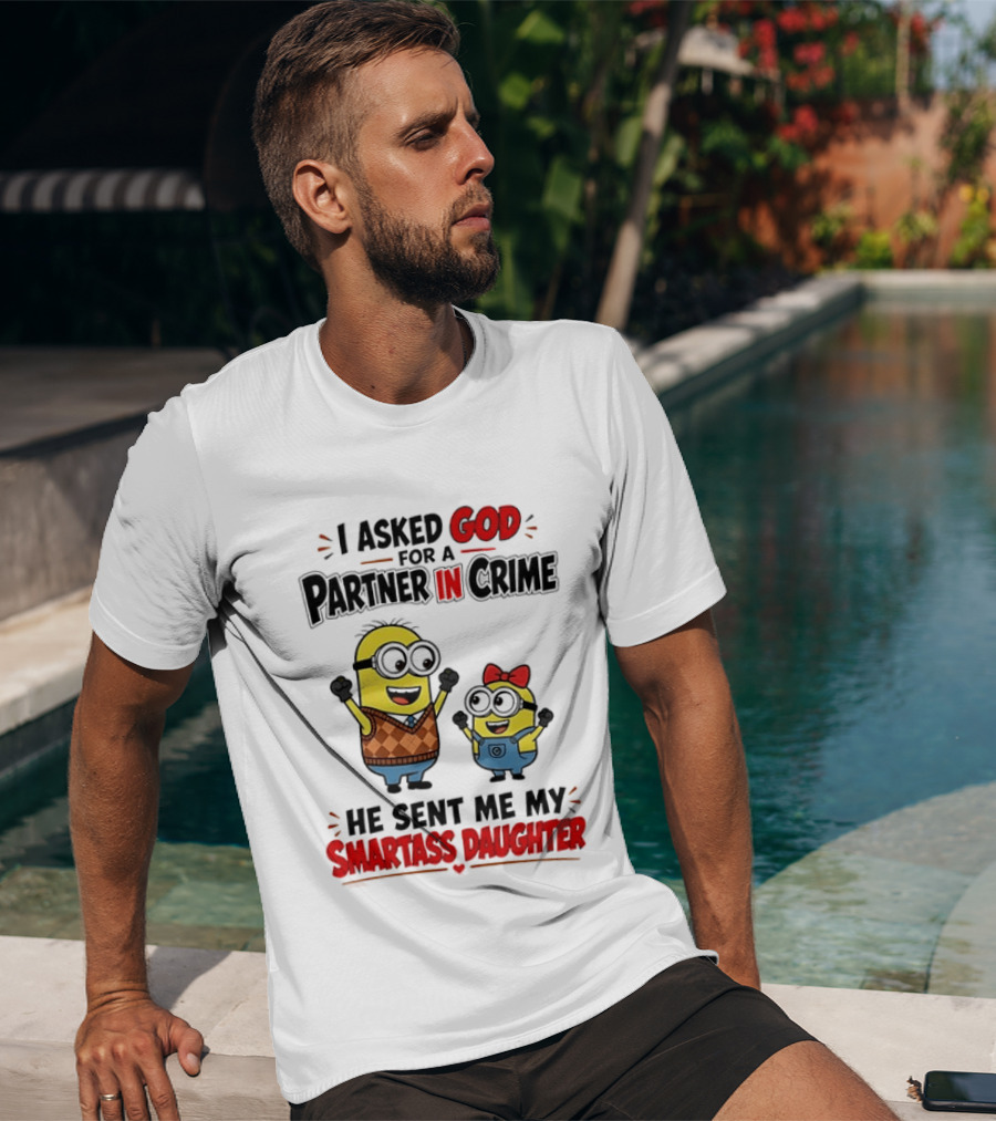 Minion I Asked God For A Partner In Crime He Sent Me My Smartass Daughter T-Shirt