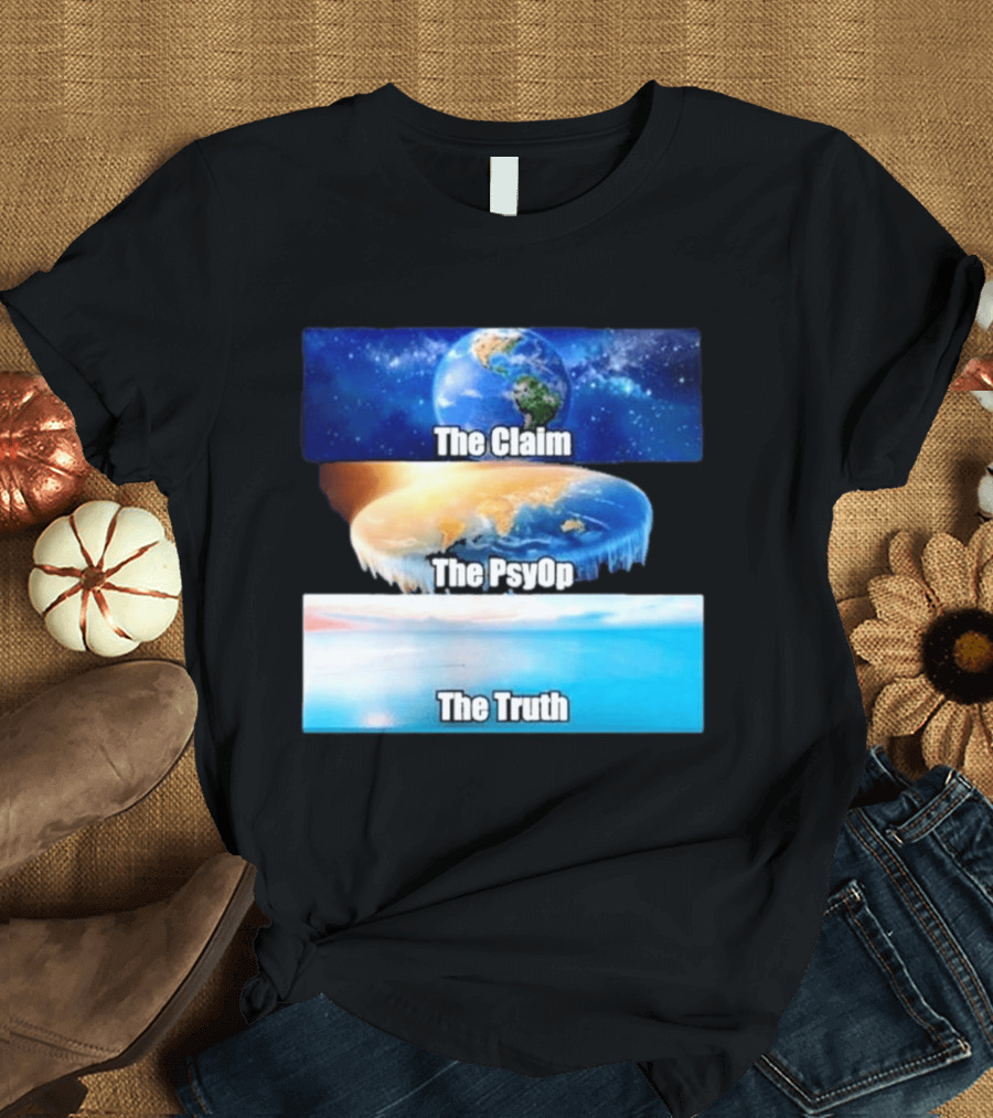 The Claim The Psyop The Truth Flat Earth Meme NASA Lies Terra Realm Firmament T-Shirt