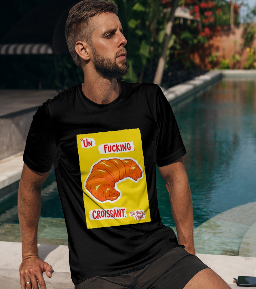 Un Fucking Croissant S'il Vous Plaît French Food Lover T-Shirt
