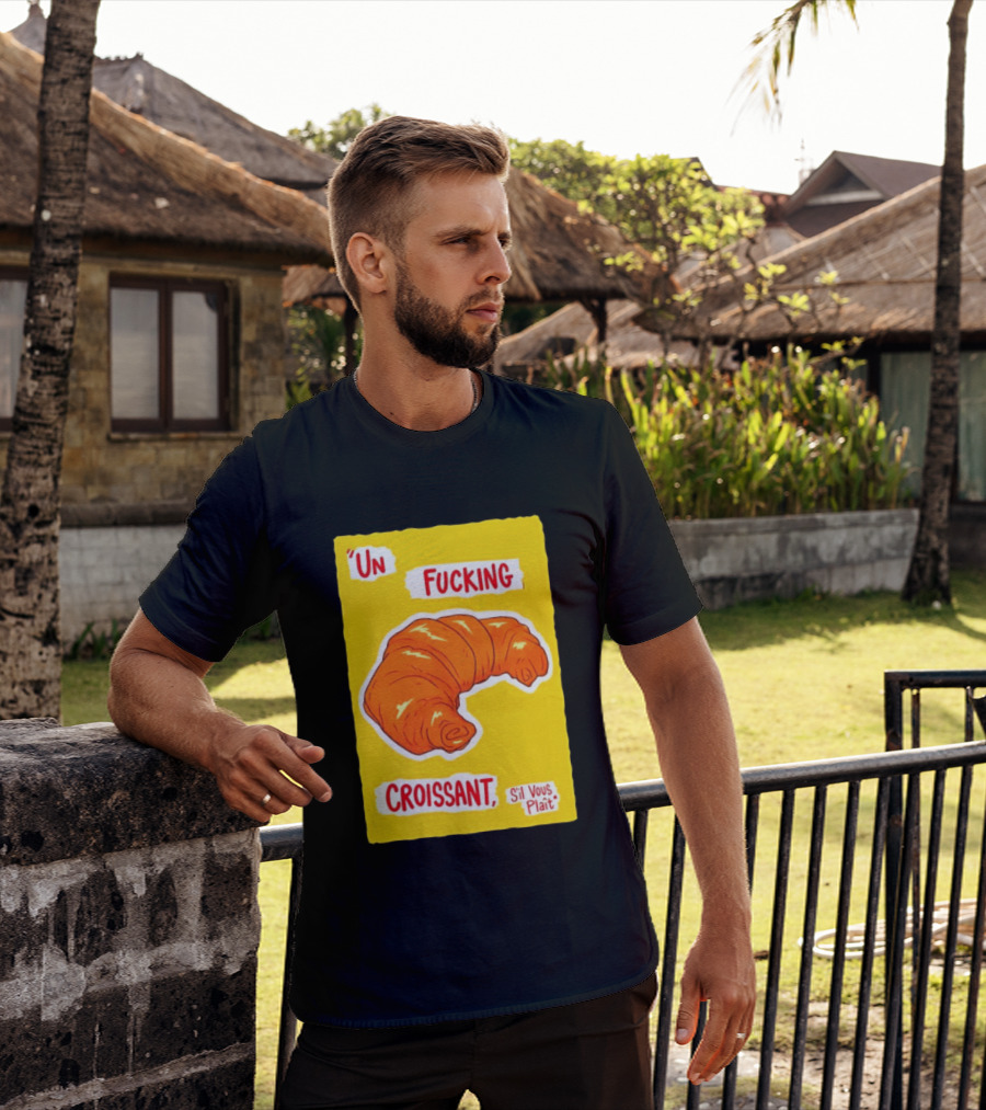 Un Fucking Croissant S'il Vous Plaît French Food Lover T-Shirt