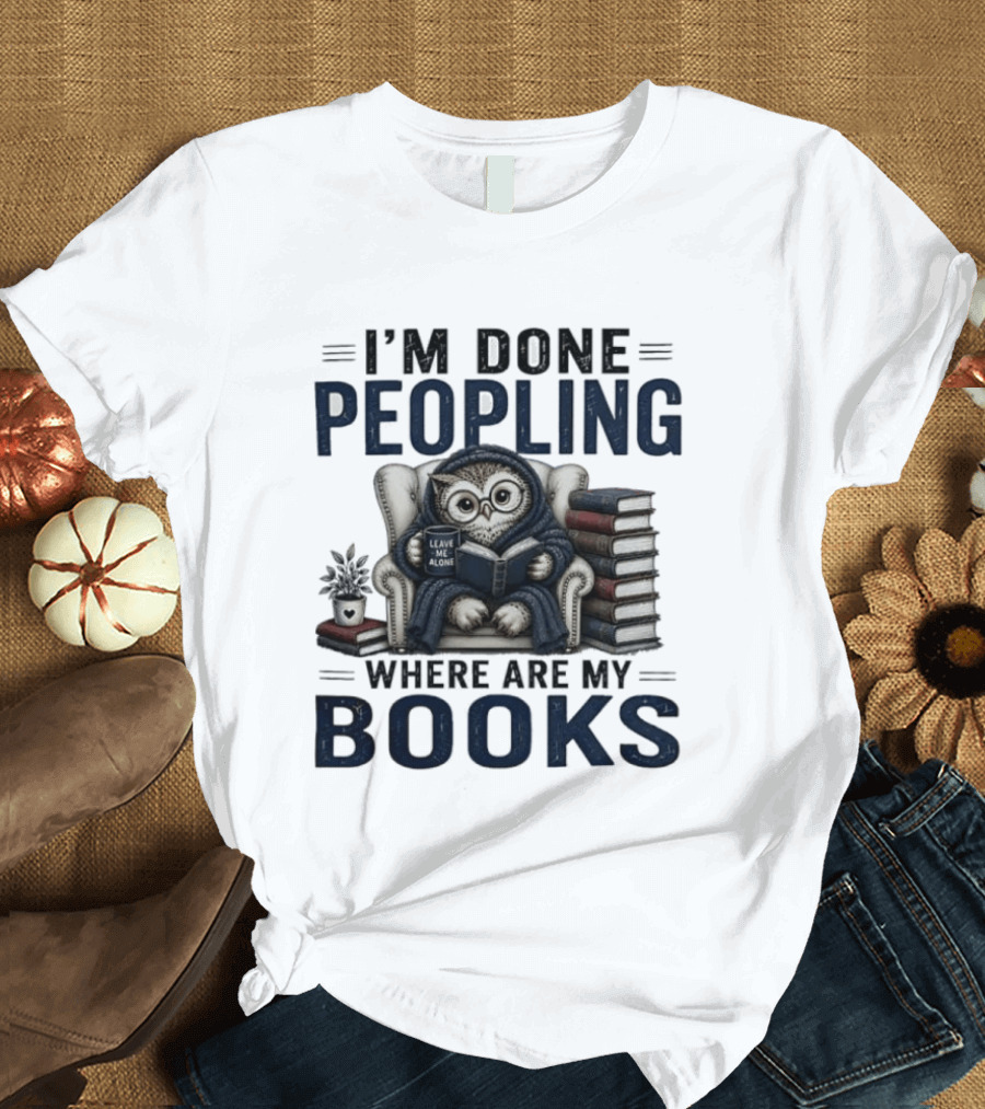 I'm Done Peopling Owl Reading Coffee Where Are My Books T-Shirt