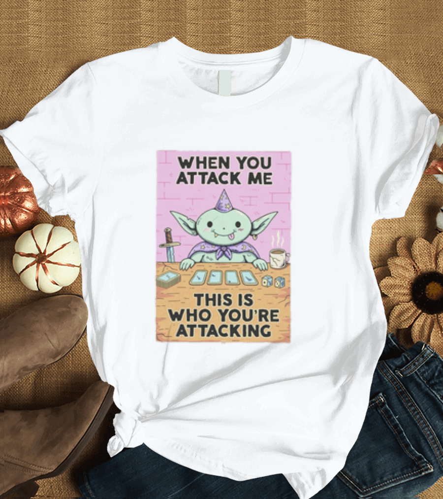 When You Attack Me This Is Who You're Attacking Cute Wizard Creature Fantasy T-Shirt