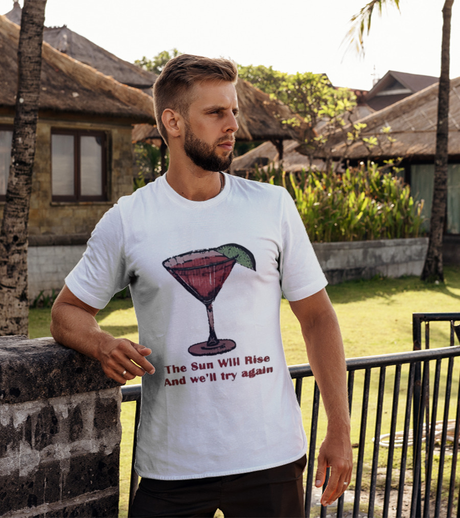 The Sun Will Rise And We'll Try Again Cocktail Glass Martini Lime Drink T-Shirt